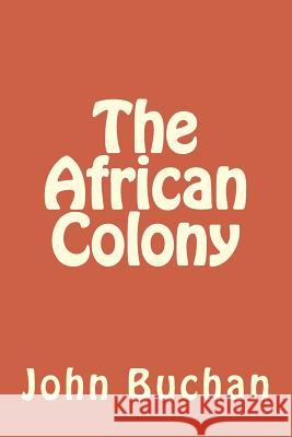 The African Colony John Buchan 9781986906081 Createspace Independent Publishing Platform