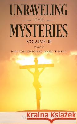 Unraveling the Mysteries Volume III Mark L. Sundy 9781986906111 Createspace Independent Publishing Platform