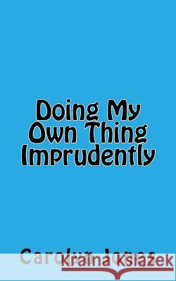 Doing My Own Thing Imprudently Carol Jones 9781986909075