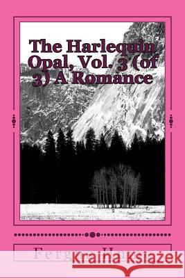 The Harlequin Opal, Vol. 3 (of 3) A Romance Hume, Fergus 9781986909471 Createspace Independent Publishing Platform