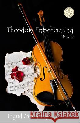 Theodors Entscheidung: Liebe gefangen im Feuer des Zweiten Weltkriegs (Novelle) McCarthy, Ingrid 9781986910712 Createspace Independent Publishing Platform