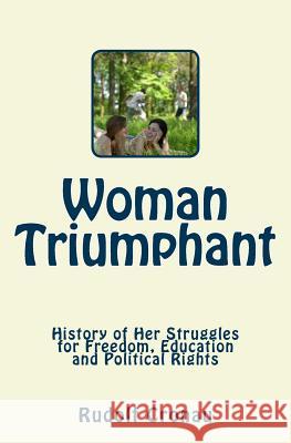 Woman Triumphant: History of Her Struggles for Freedom, Education and Political Rights Rudolf Cronau 9781986910934 Createspace Independent Publishing Platform