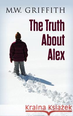 The Truth About Alex Griffith, M. W. 9781986911498 Createspace Independent Publishing Platform