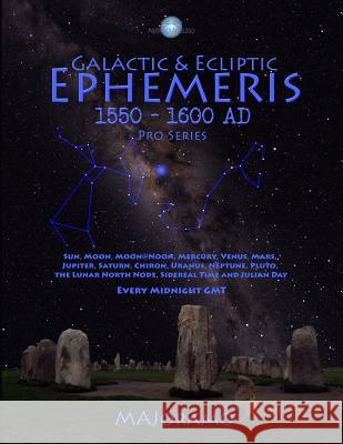 Galactic & Ecliptic Ephemeris 1550 - 1600 Ad Morten Alexander Joramo 9781986912099 Createspace Independent Publishing Platform