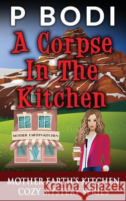 A Corpse In The Kitchen: Mother Earths Kitchen Cozy Mystery Series P Bodi 9781986912112 Createspace Independent Publishing Platform