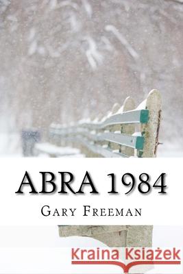 Abra 1984 Gary Freeman 9781986912952 Createspace Independent Publishing Platform