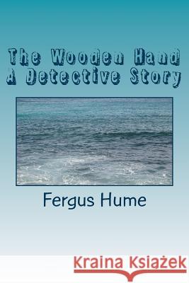 The Wooden Hand A Detective Story Hume, Fergus 9781986913041 Createspace Independent Publishing Platform