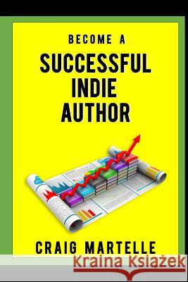 Become a Successful Indie Author: Work Toward Your Writing Dream Craig Martelle 9781986913775 Createspace Independent Publishing Platform