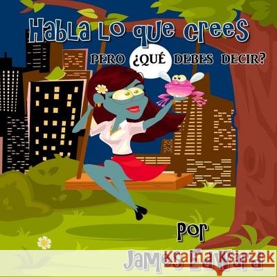 Habla lo que crees: pero ¿qué debes decir? Edward, James 9781986914772