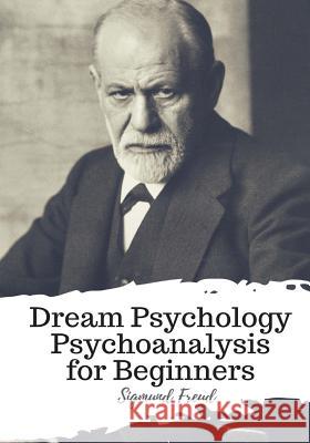 Dream Psychology Psychoanalysis for Beginners Sigmund Freud M. D. Eder 9781986917209 Createspace Independent Publishing Platform