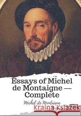 Essays of Michel de Montaigne ? Complete Michel Montaigne Charles Hezlitt 9781986917339 Createspace Independent Publishing Platform