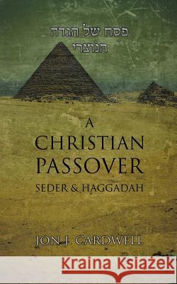 A Christian Passover Seder & Haggadah Jon J. Cardwell 9781986918480 Createspace Independent Publishing Platform