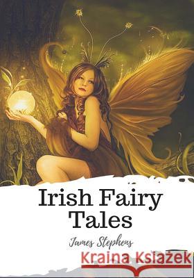 Irish Fairy Tales James Stephens 9781986919883 Createspace Independent Publishing Platform