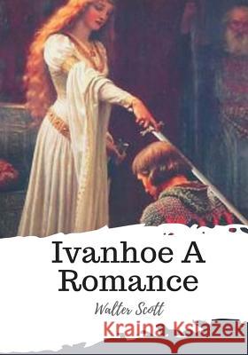 Ivanhoe A Romance Scott, Walter 9781986919920