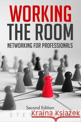 Working the Room: Networking for Professionals Stevie Ray 9781986920261 Createspace Independent Publishing Platform