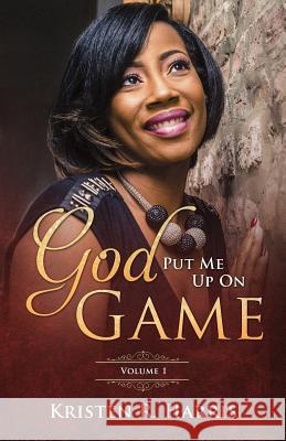 God Put Me Up On Game: Volume 1 Harris, Kristen R. 9781986921237 Createspace Independent Publishing Platform