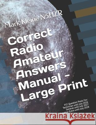 Correct Radio Amateur Answers Manual - Large Print: Technician, General, Extra Mark Paul Kleine 9781986923873 Createspace Independent Publishing Platform