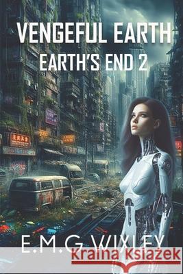 Vengeful Earth: Book Two in the Earth's End Series E. M. G. Wixley 9781986926614 Createspace Independent Publishing Platform