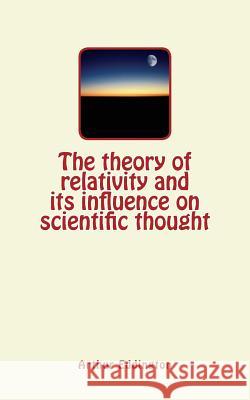 The theory of relativity and its influence on scientific thought Eddington, Arthur 9781986929837 Createspace Independent Publishing Platform