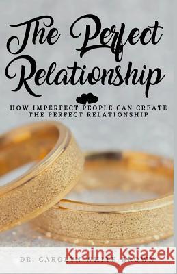 The Perfect Relationship Dr Carolyn M. Brown 9781986931717 Createspace Independent Publishing Platform