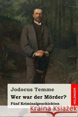 Wer war der Mörder?: Fünf Kriminalgeschichten Temme, Jodocus 9781986932035 Createspace Independent Publishing Platform