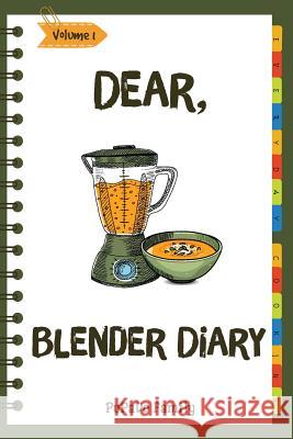 Dear, Blender Diary: Make An Awesome Month With 30 Best Blender Recipes! (Ninja Blender Cookbook, Blender Drinks Recipe Book, Organic Smoot Family, Pupado 9781986933483 Createspace Independent Publishing Platform
