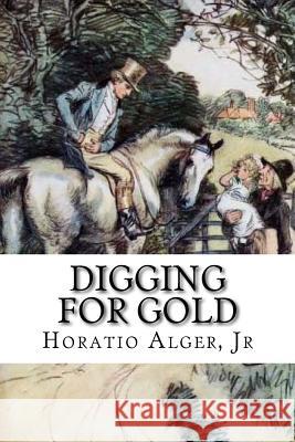 Digging for Gold: A Story of California Horatio, Jr. Alger 9781986935463 Createspace Independent Publishing Platform