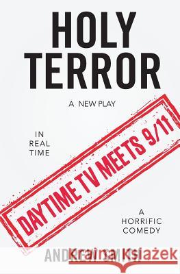 Holy Terror: A New Play Andrew Smith 9781986936699 Createspace Independent Publishing Platform