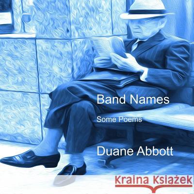 Band Names: Some Poems Duane Abbott 9781986936859 Createspace Independent Publishing Platform