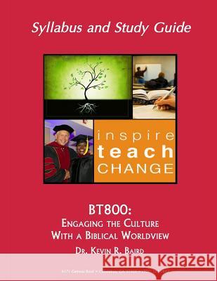 Bt800: Engaging the Culture with a Biblical Worldview Dr Kevin R. Baird 9781986936989