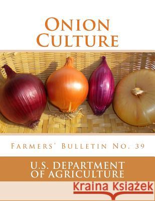 Onion Culture: Farmers' Bulletin No. 39 U. S. Department of Agriculture          Roger Chambers 9781986938402 Createspace Independent Publishing Platform