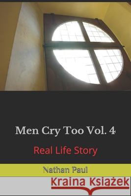 Men Cry Too Vol. 4: Real Life Story Nathan Paul, III 9781986939522