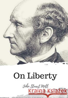 On Liberty John Stuart Mill 9781986939645 Createspace Independent Publishing Platform