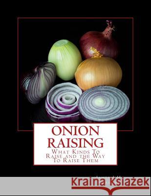 Onion Raising: What Kinds To Raise and the Way To Raise Them Chambers, Roger 9781986940825 Createspace Independent Publishing Platform