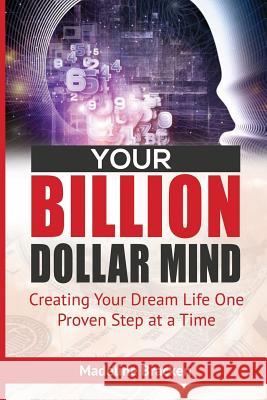 Your Billion Dollar Mind: Creating Your Dream Life One Proven Step at a Time Madeline Bracken 9781986942720