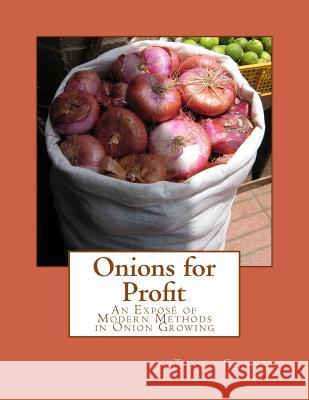 Onions for Profit: An Exposé of Modern Methods in Onion Growing Chambers, Roger 9781986943185 Createspace Independent Publishing Platform