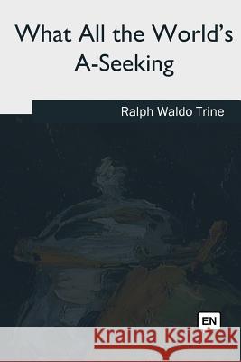 What All the World's A-Seeking Ralph Wald 9781986944151 Createspace Independent Publishing Platform