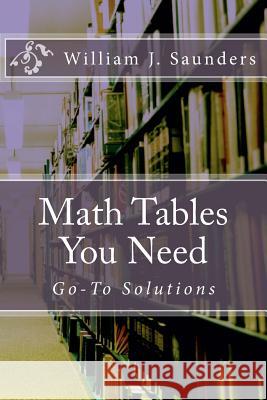 Math Tables You Need: Go-To Solutions William J. Saunders 9781986944939 Createspace Independent Publishing Platform