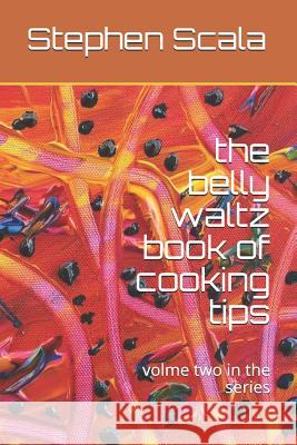 The Belly Waltz Book of Cooking Tips: Na Mr Stephen Scala 9781986948050