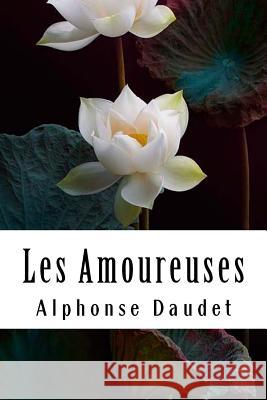 Les Amoureuses Alphonse Daudet 9781986949491 Createspace Independent Publishing Platform