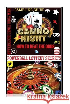 Gambling Guide: Casino Night: Proven Methods And Strategies To Win In Casino Games. Secrets, Powerball Money 9781986950381 Createspace Independent Publishing Platform