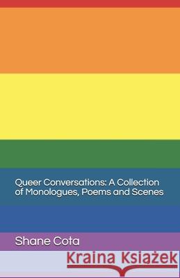 Queer Conversations A collection of monologues, poems and scenes Cota, Shane 9781986951159 Createspace Independent Publishing Platform