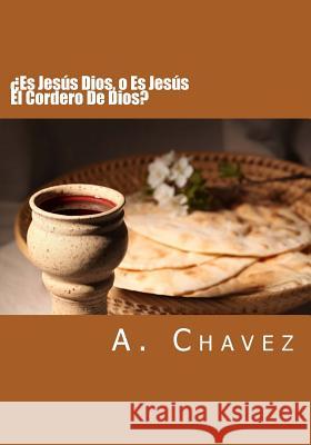 ¿Es Jesús Dios, o Es Jesús El Cordero De Dios? Chavez, A. 9781986952118