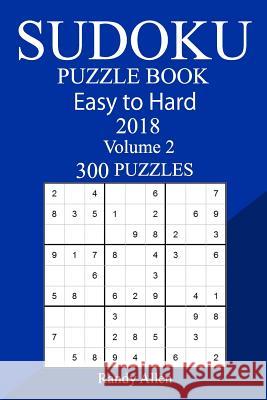 300 Easy to Hard Sudoku Puzzle Book 2018 Randy Allen 9781986957984 Createspace Independent Publishing Platform