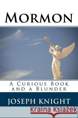 Mormon: A Curious Book and a Blunder Joseph D. Knight 9781986960069 Createspace Independent Publishing Platform