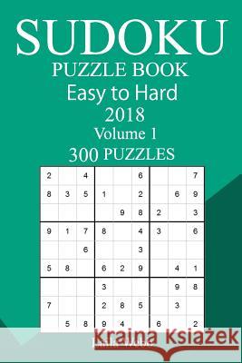 300 Easy to Hard Sudoku Puzzle Book 2018 Laila Webb 9781986961387