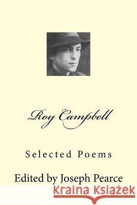 Roy Campbell: Selected Poems Roy Campbell Joseph Pearce 9781986962810 Createspace Independent Publishing Platform