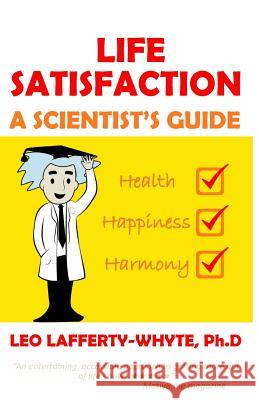 Life Satisfaction: A Scientist's Guide: Standard Black & White Edition Dr Leo Lafferty-Whyte Mr Ross Holmes 9781986964326 Createspace Independent Publishing Platform