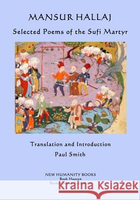 Mansur Hallaj: Selected Poems of the Sufi Martyr Mansur Hallaj Paul Smith 9781986964340