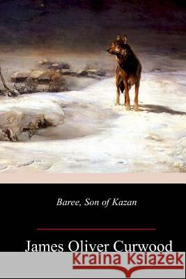 Baree, Son of Kazan James Oliver Curwood 9781986970754 Createspace Independent Publishing Platform